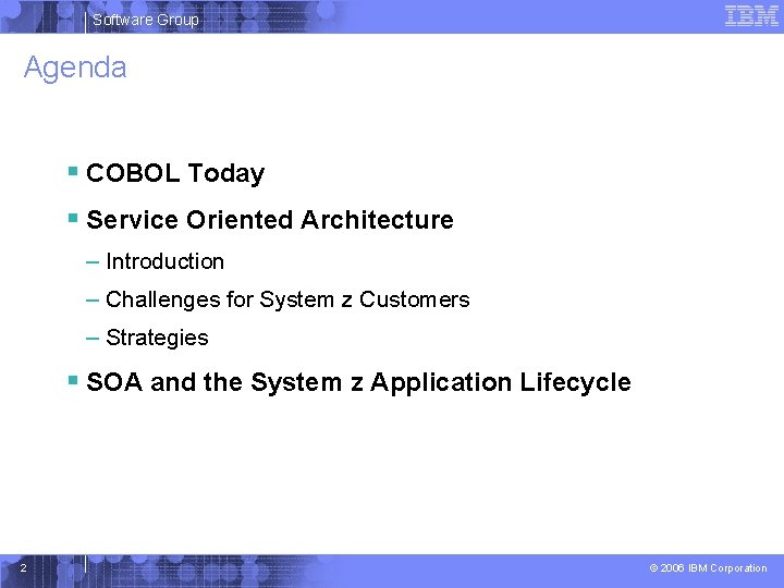 Software Group Agenda § COBOL Today § Service Oriented Architecture – Introduction – Challenges