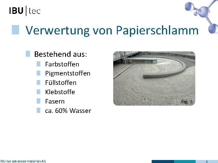 Verwertung von Papierschlamm Bestehend aus: Farbstoffen Pigmentstoffen Füllstoffen Klebstoffe Fasern ca. 60% Wasser IBU-tec