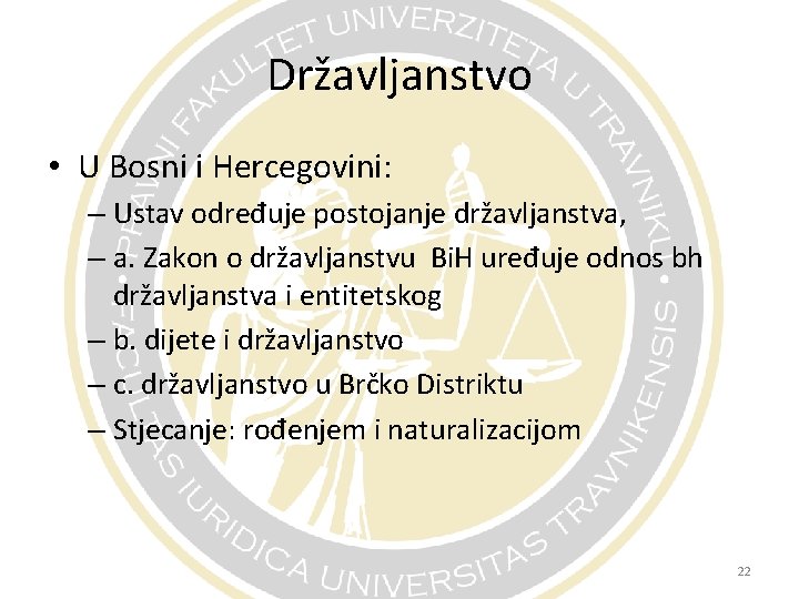 Državljanstvo • U Bosni i Hercegovini: – Ustav određuje postojanje državljanstva, – a. Zakon