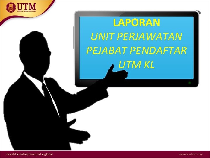 LAPORAN UNIT PERJAWATAN PEJABAT PENDAFTAR UTM KL 