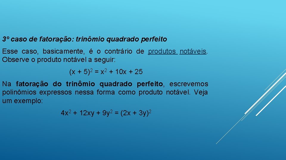 3º caso de fatoração: trinômio quadrado perfeito Esse caso, basicamente, é o contrário de