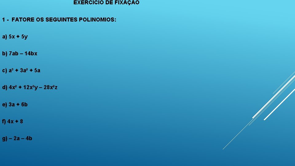 EXERCICIO DE FIXAÇÃO 1 - FATORE OS SEGUINTES POLINOMIOS: a) 5 x + 5