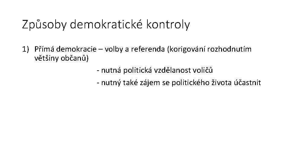 Způsoby demokratické kontroly 1) Přímá demokracie – volby a referenda (korigování rozhodnutím většiny občanů)