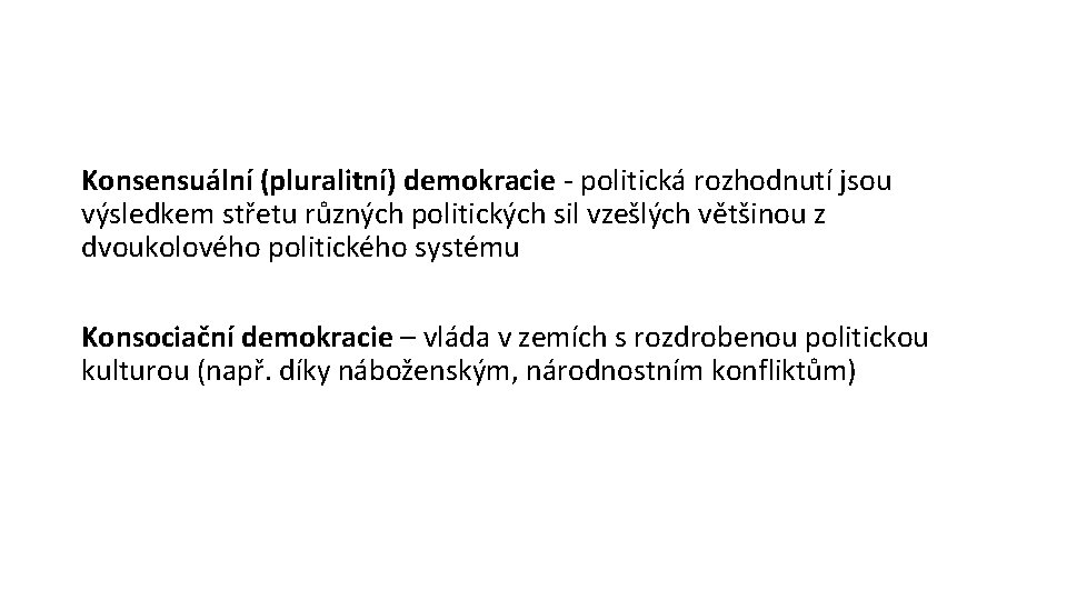 Konsensuální (pluralitní) demokracie - politická rozhodnutí jsou výsledkem střetu různých politických sil vzešlých většinou