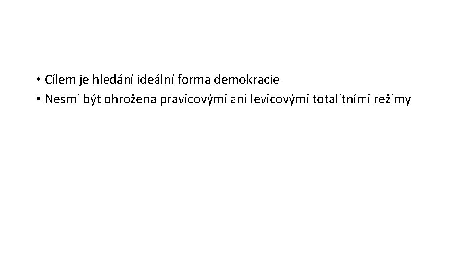  • Cílem je hledání ideální forma demokracie • Nesmí být ohrožena pravicovými ani