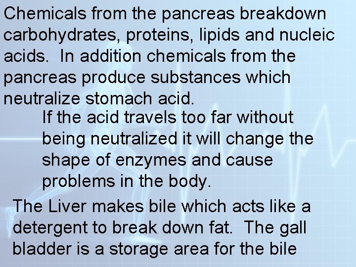 Chemicals from the pancreas breakdown. carbohydrates, proteins, lipids and nucleic acids. In addition chemicals Chemicals from the pancreas breakdown. carbohydrates, proteins, lipids and nucleic acids. In addition chemicals
