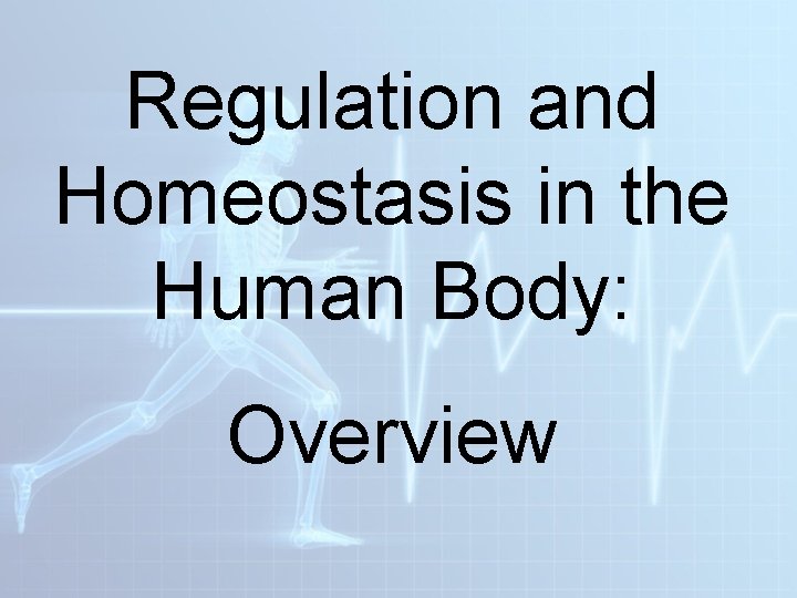Regulation and Homeostasis in the Human Body: Overview  Regulation and Homeostasis in the Human Body: Overview