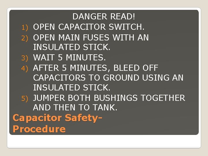 1) 2) 3) 4) 5) DANGER READ! OPEN CAPACITOR SWITCH. OPEN MAIN FUSES WITH
