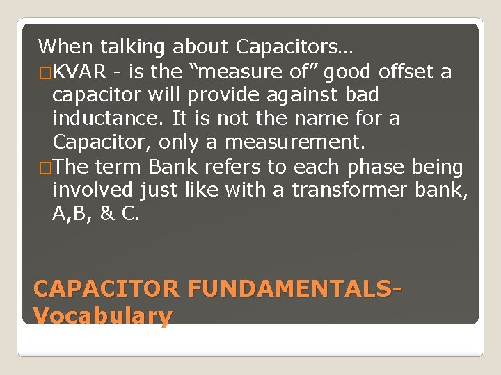 When talking about Capacitors… �KVAR - is the “measure of” good offset a capacitor