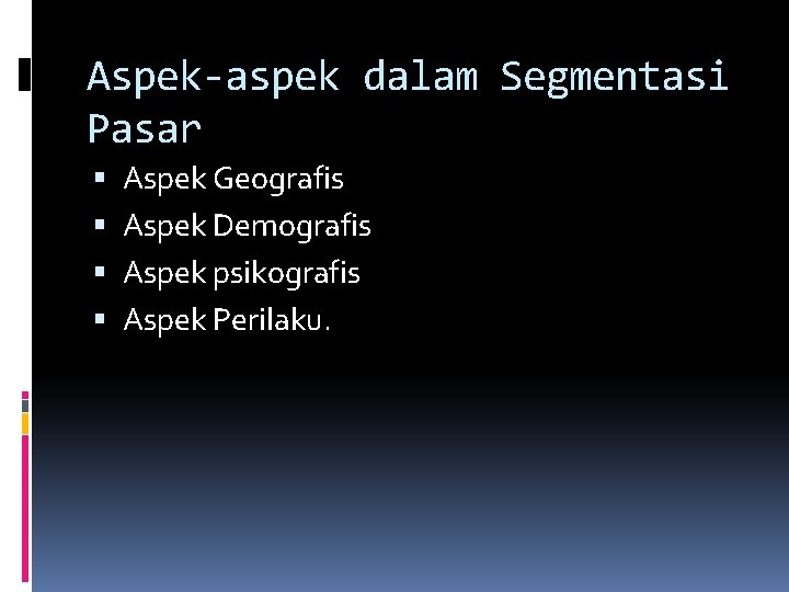 Aspek-aspek dalam Segmentasi Pasar Aspek Geografis Aspek Demografis Aspek psikografis Aspek Perilaku. 