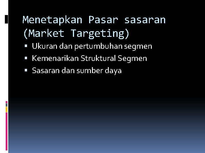 Menetapkan Pasar sasaran (Market Targeting) Ukuran dan pertumbuhan segmen Kemenarikan Struktural Segmen Sasaran dan