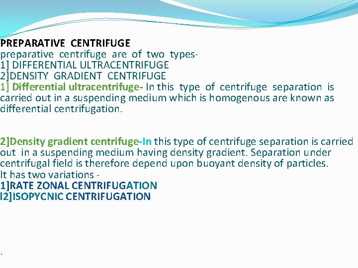 PREPARATIVE CENTRIFUGE. preparative centrifuge are of two types 1] DIFFERENTIAL ULTRACENTRIFUGE 2]DENSITY GRADIENT CENTRIFUGE