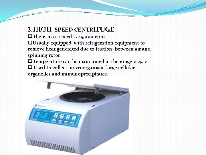 2. HIGH SPEED CENTRIFUGE q. Their max. speed is 25, 000 rpm q. Usually
