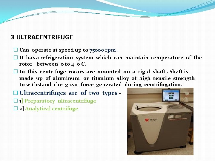 3 ULTRACENTRIFUGE � Can operate at speed up to 75000 rpm. � It has