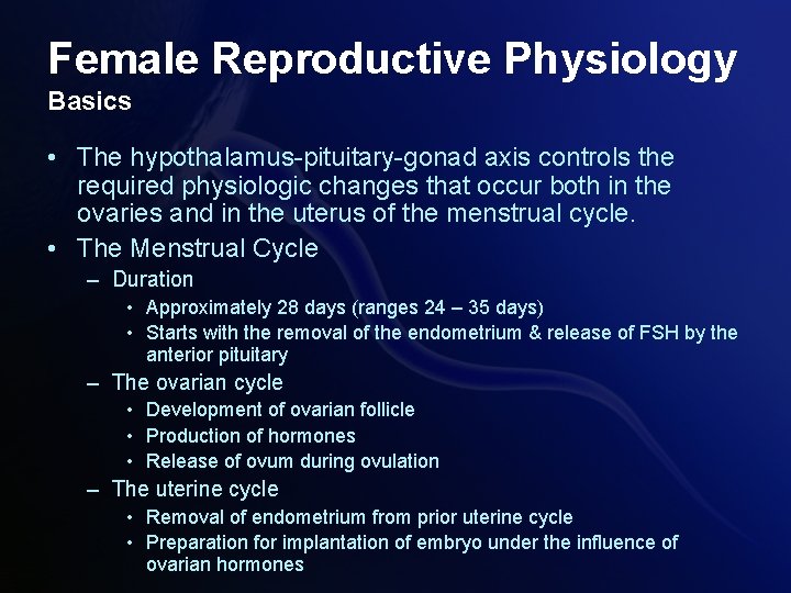 Female Reproductive Physiology Basics • The hypothalamus-pituitary-gonad axis controls the required physiologic changes that