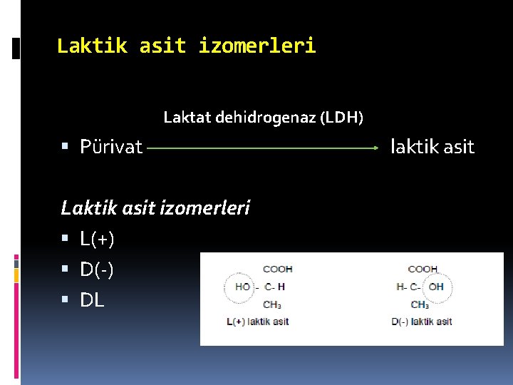 Laktik asit izomerleri Laktat dehidrogenaz (LDH) Pürivat Laktik asit izomerleri L(+) D(-) DL laktik