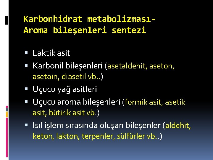 Karbonhidrat metabolizmasıAroma bileşenleri sentezi Laktik asit Karbonil bileşenleri (asetaldehit, aseton, asetoin, diasetil vb. .