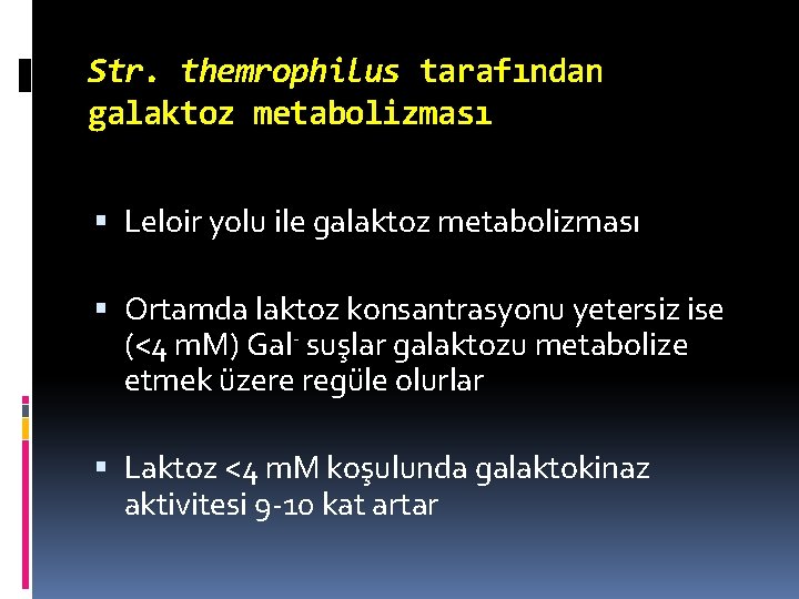 Str. themrophilus tarafından galaktoz metabolizması Leloir yolu ile galaktoz metabolizması Ortamda laktoz konsantrasyonu yetersiz