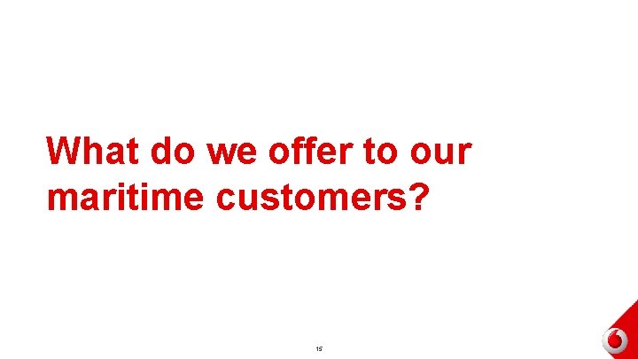 What do we offer to our maritime customers? 15 