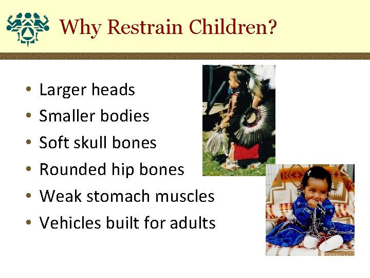 Why Restrain Children? • • • Larger heads Smaller bodies Soft skull bones Rounded