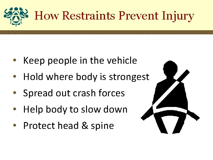 How Restraints Prevent Injury • Keep people in the vehicle • Hold where body