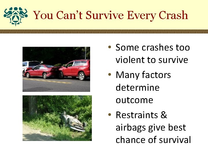 You Can’t Survive Every Crash • Some crashes too violent to survive • Many