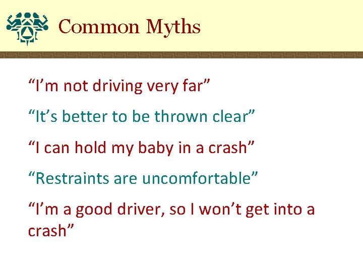 Common Myths “I’m not driving very far” “It’s better to be thrown clear” “I