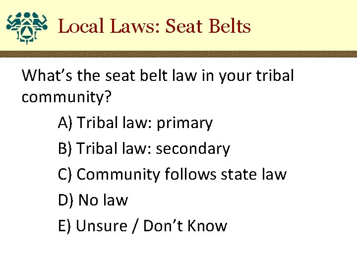 Local Laws: Seat Belts What’s the seat belt law in your tribal community? A)