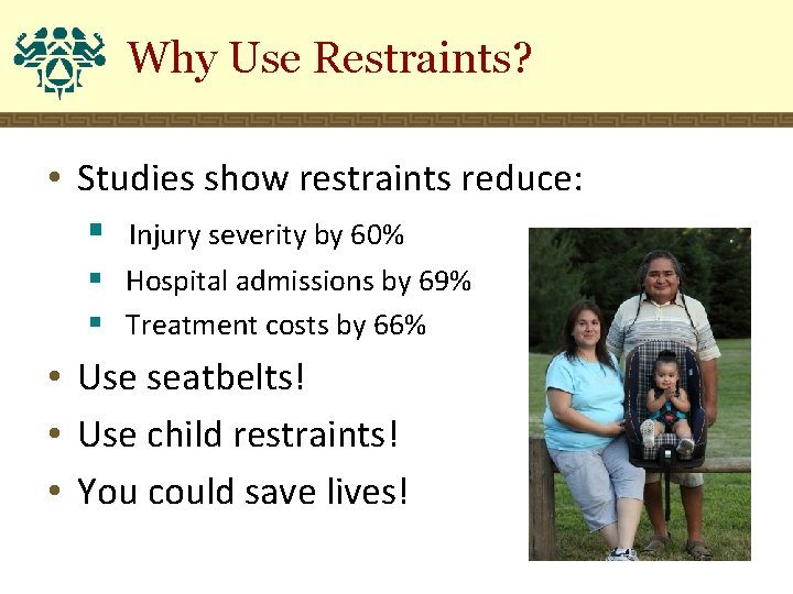 Why Use Restraints? • Studies show restraints reduce: § Injury severity by 60% §