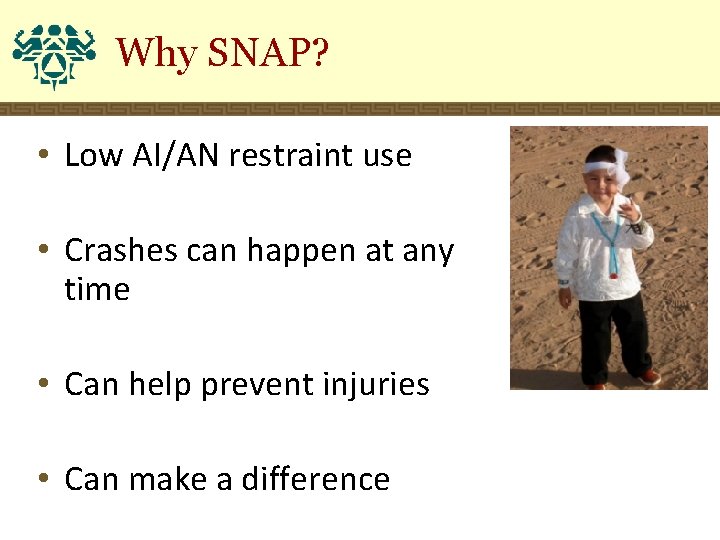 Why SNAP? • Low AI/AN restraint use • Crashes can happen at any time