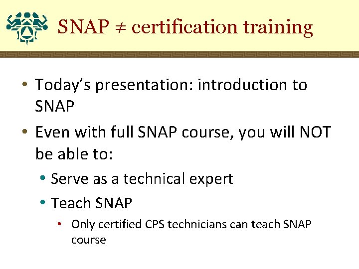 SNAP ≠ certification training • Today’s presentation: introduction to SNAP • Even with full