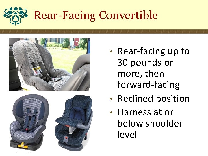 Rear-Facing Convertible Rear-facing up to 30 pounds or more, then forward-facing • Reclined position