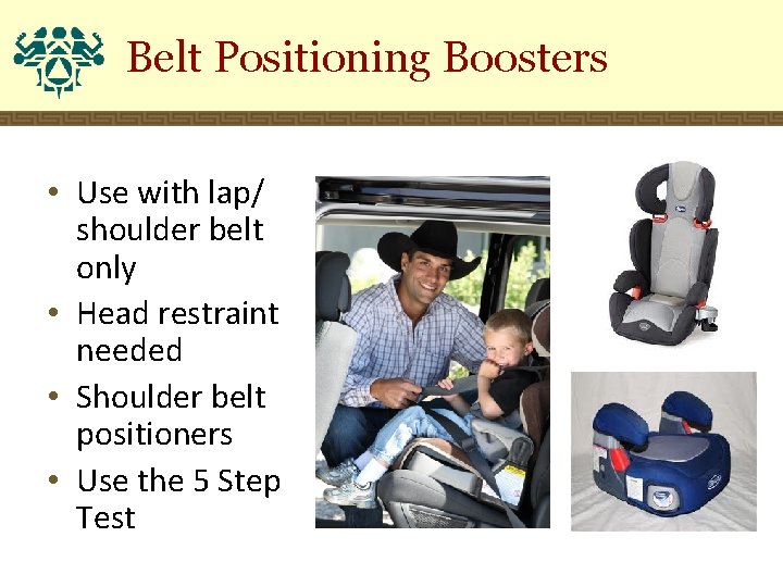 Belt Positioning Boosters • Use with lap/ shoulder belt only • Head restraint needed