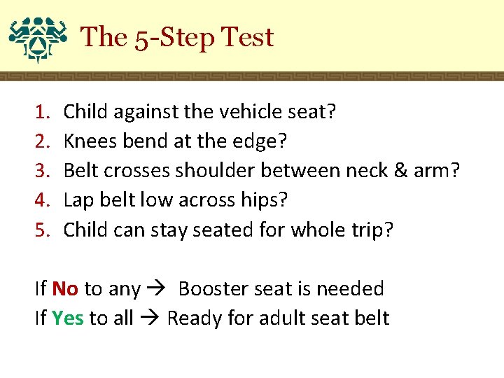 The 5 -Step Test 1. 2. 3. 4. 5. Child against the vehicle seat?