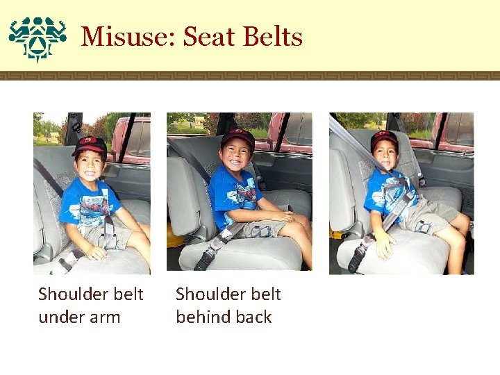 Misuse: Seat Belts Shoulder belt under arm Shoulder belt behind back 