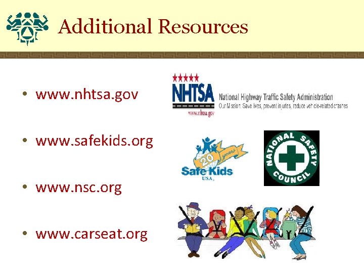 Additional Resources • www. nhtsa. gov • www. safekids. org • www. nsc. org