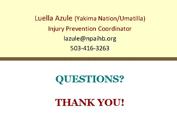 Luella Azule (Yakima Nation/Umatilla) Injury Prevention Coordinator lazule@npaihb. org 503 -416 -3263 QUESTIONS? THANK