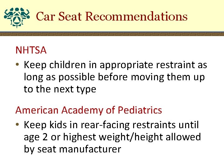 Car Seat Recommendations NHTSA • Keep children in appropriate restraint as long as possible