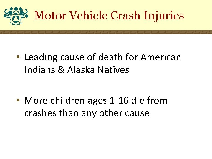 Motor Vehicle Crash Injuries • Leading cause of death for American Indians & Alaska