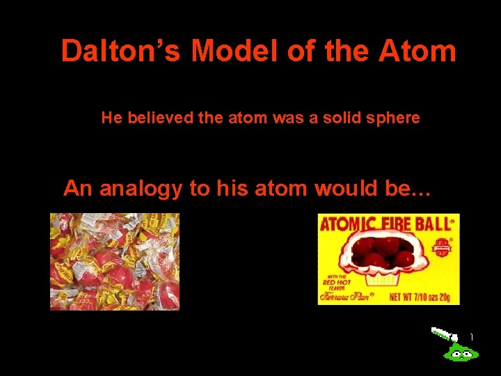 Dalton’s Model of the Atom He believed the atom was a solid sphere An