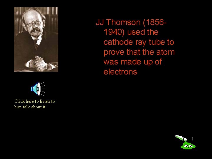 The Electron JJ Thomson (18561940) used the cathode ray tube to prove that the