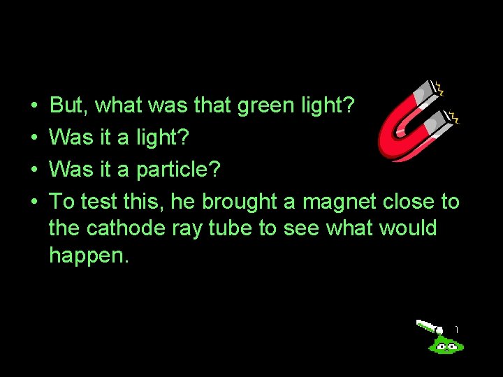  • • But, what was that green light? Was it a particle? To
