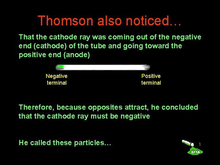 Thomson also noticed… That the cathode ray was coming out of the negative end