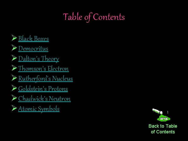 Table of Contents Ø Black Boxes Ø Democritus Ø Dalton’s Theory Ø Thomson’s Electron