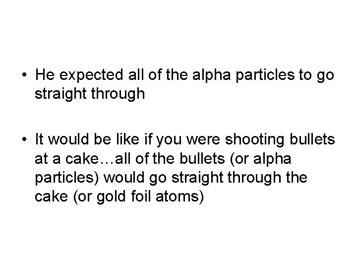  • He expected all of the alpha particles to go straight through •