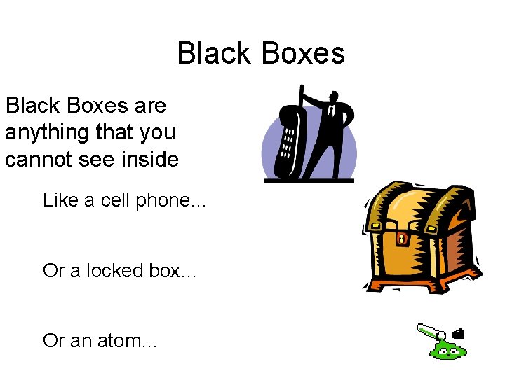 Black Boxes are anything that you cannot see inside Like a cell phone… Or