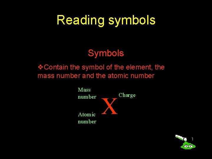 Reading symbols Symbols v. Contain the symbol of the element, the mass number and