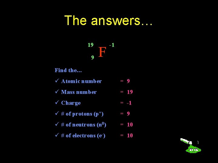 The answers… 19 9 F -1 Find the… ü Atomic number = 9 ü