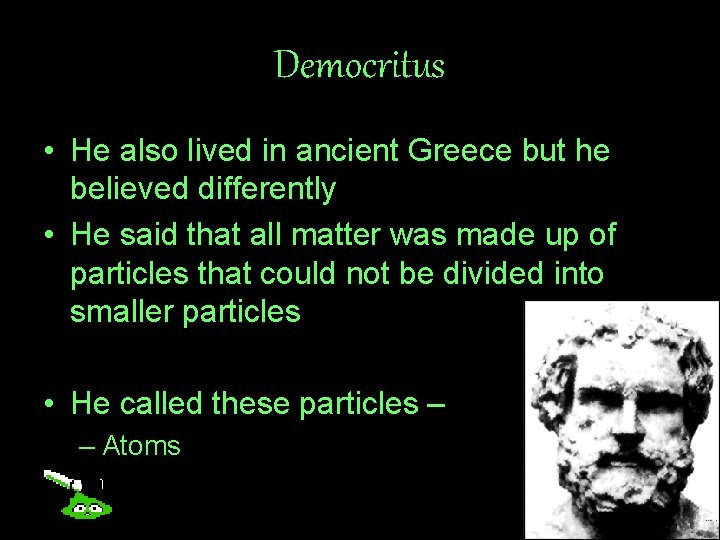 Democritus • He also lived in ancient Greece but he believed differently • He