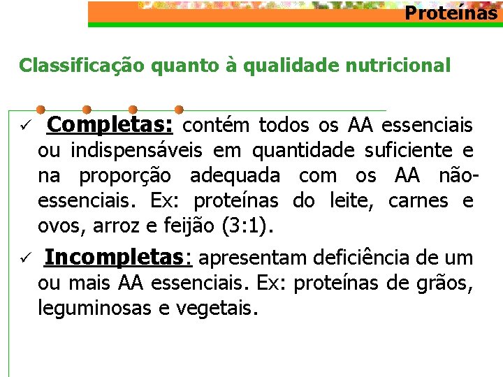 Proteínas Classificação quanto à qualidade nutricional ü Completas: contém todos os AA essenciais ou